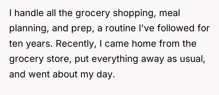 I handle all the grocery shopping, meal planning, and prep,...