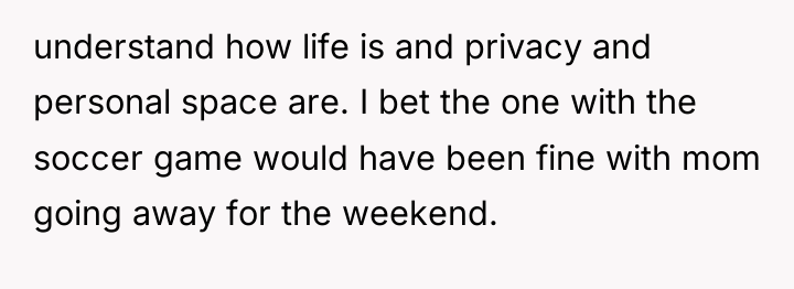 understand how life is and privacy and personal space are....