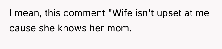 I mean, this comment "Wife isn't upset at me cause...