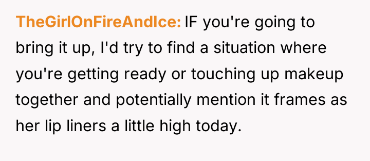 TheGirlOnFireAndIce IF you're going to bring it up, I'd try...