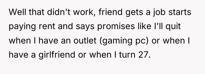 Well that didn't work, friend gets a job starts paying...