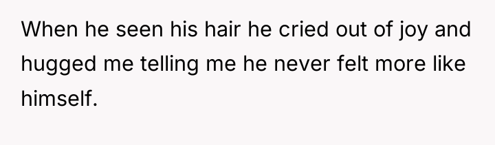 When he seen his hair he cried out of joy...