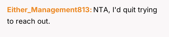 Either_Management813 NTA, I'd quit trying to reach out.