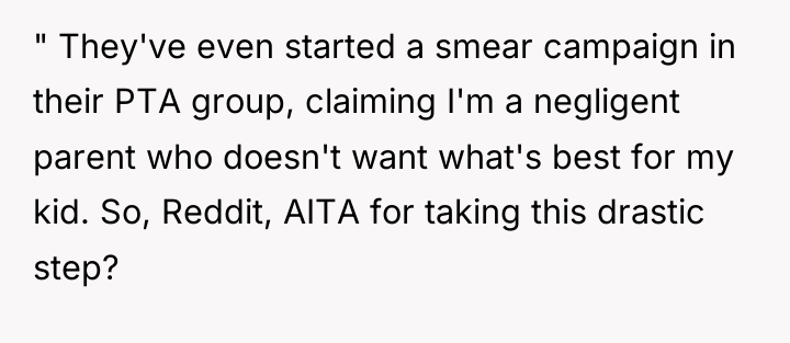 " They've even started a smear campaign in their PTA...
