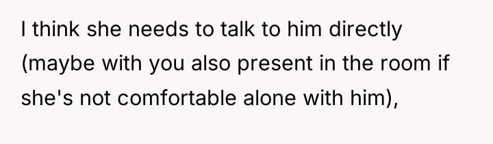 I think she needs to talk to him directly (maybe...