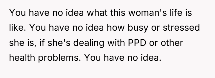 You have no idea what this woman's life is like....
