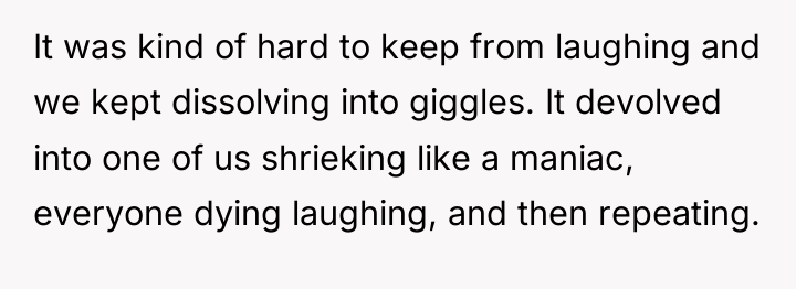 It was kind of hard to keep from laughing and...