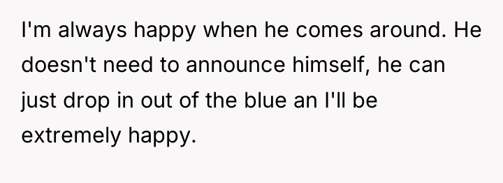 I'm always happy when he comes around. He doesn't need...