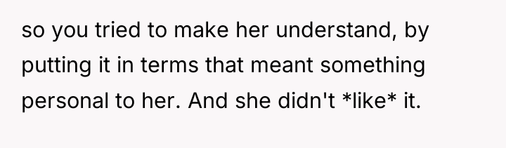 so you tried to make her understand, by putting it...