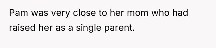 Pam was very close to her mom who had raised...
