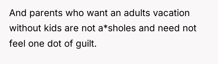 And parents who want an adults vacation without kids are...