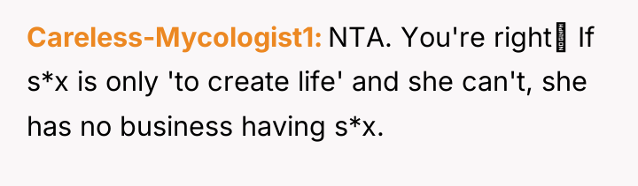 Careless-Mycologist1 NTA. You're right If s*x is only 'to create...