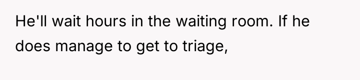 He'll wait hours in the waiting room. If he does...