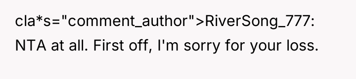 cla*s="comment_author">RiverSong_777: NTA at all. First off, I'm sorry for your...
