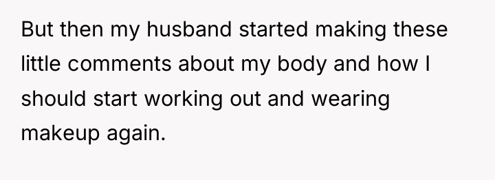 But then my husband started making these little comments about...