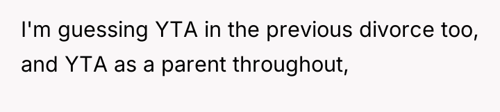 I'm guessing YTA in the previous divorce too, and YTA...