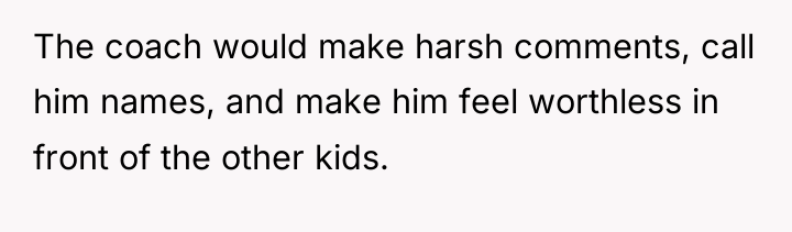 The coach would make harsh comments, call him names, and...