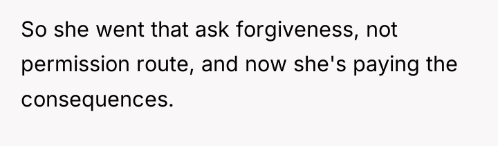So she went that ask forgiveness, not permission route, and...