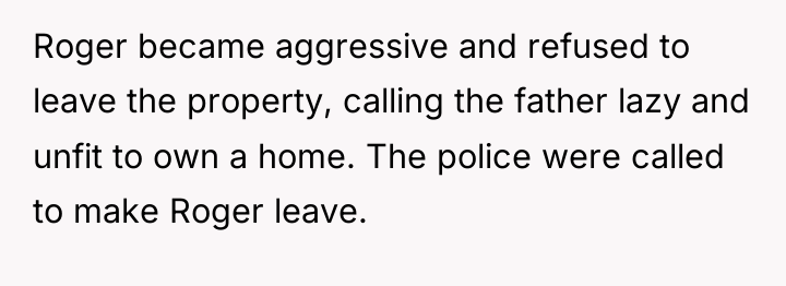 Roger became aggressive and refused to leave the property, calling...