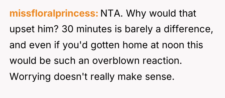 missfloralprincess NTA. Why would that upset him? 30 minutes is...