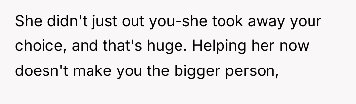 She didn't just out you-she took away your choice, and...