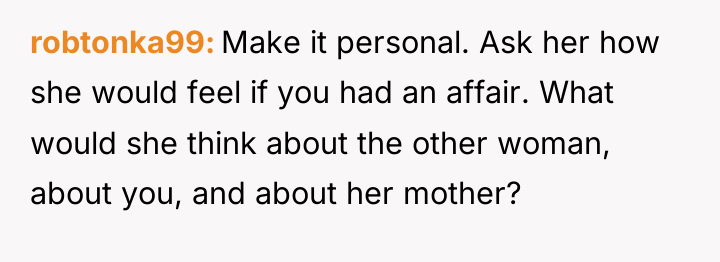 robtonka99 Make it personal. Ask her how she would feel...