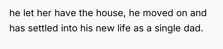 he let her have the house, he moved on and...