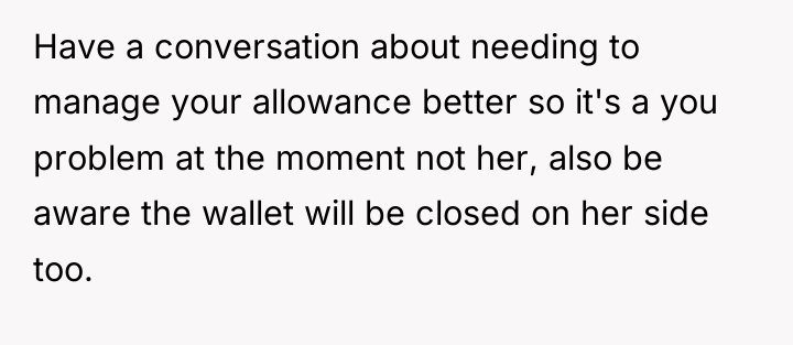 Have a conversation about needing to manage your allowance better...