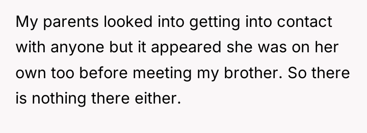 My parents looked into getting into contact with anyone but...