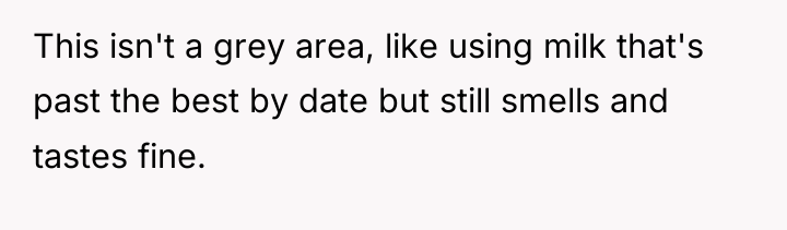 This isn't a grey area, like using milk that's past...