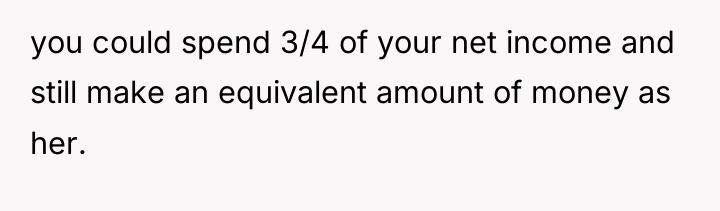 you could spend 3/4 of your net income and still...