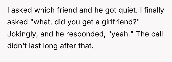 I asked which friend and he got quiet. I finally...