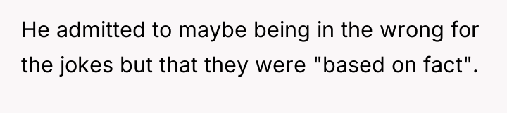 He admitted to maybe being in the wrong for the...