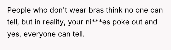 People who don't wear bras think no one can tell,...
