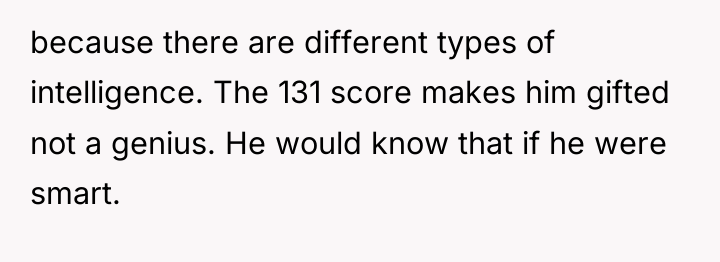 because there are different types of intelligence. The 131 score...