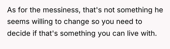 As for the messiness, that's not something he seems willing...