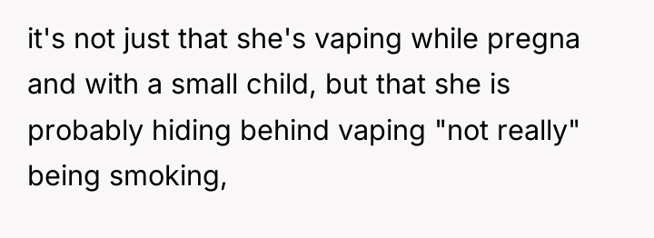 it's not just that she's vaping while pregna and with...