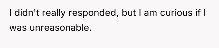 I didn't really responded, but I am curious if I...