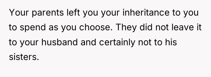 Your parents left you your inheritance to you to spend...