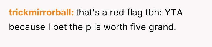 trickmirrorball that's a red flag tbh: YTA because I bet...