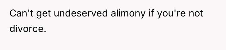 Can't get undeserved alimony if you're not divorce.