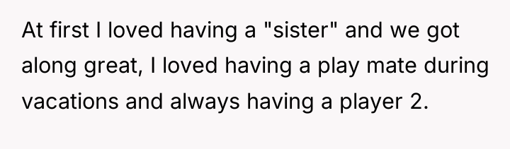 At first I loved having a "sister" and we got...