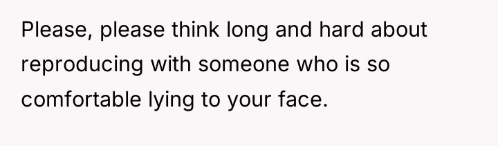 Please, please think long and hard about reproducing with someone...