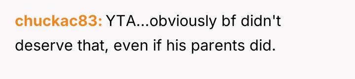 chuckac83 YTA...obviously bf didn't deserve that, even if his parents...