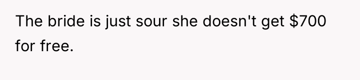 The bride is just sour she doesn't get $700 for...