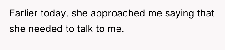 Earlier today, she approached me saying that she needed to...