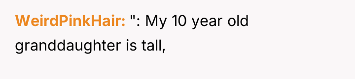 WeirdPinkHair ": My 10 year old granddaughter is tall,