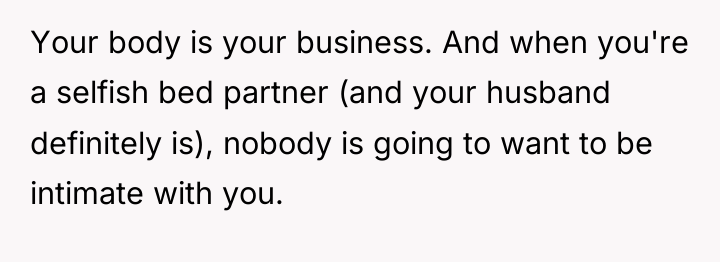 Your body is your business. And when you're a selfish...