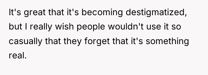 It's great that it's becoming destigmatized, but I really wish...