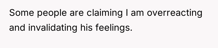 Some people are claiming I am overreacting and invalidating his...